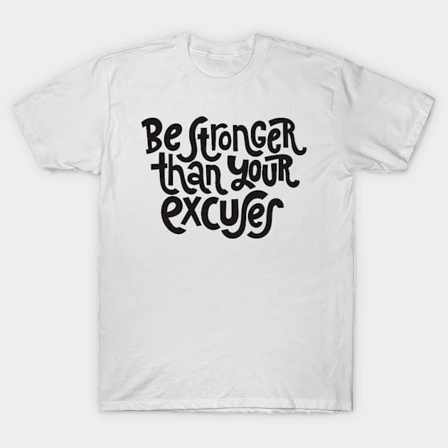 Be Stronger Than Your Excuses - Positive Motivational Quotes T-Shirt by bigbikersclub